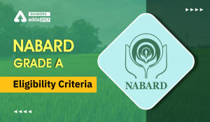NABARD Grade A Eligibility Criteria 2022 Age Limit, Qualification & Nationality