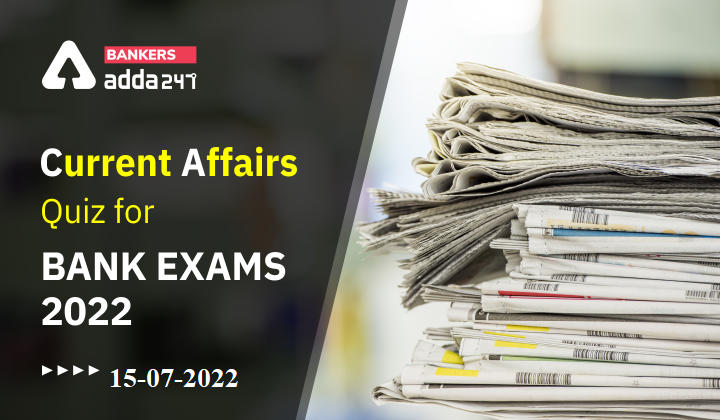 15th July Current Affairs Quiz for Bank Exams 2022_40.1