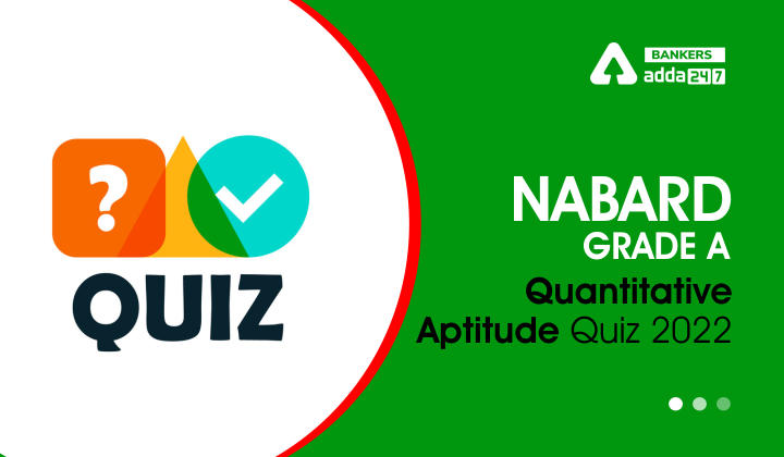 Quantitative Aptitude Quiz For NABARD Grade A 2022- 22nd July_40.1