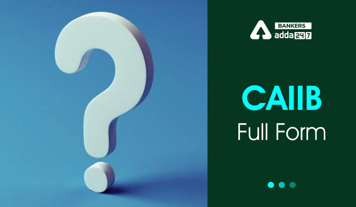 CAIIB Full Form: Know All About CAIIB Exam_40.1