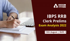 IBPS RRB Clerk Exam Analysis 2022, 13th August, Shift 1, Good Attempt & Exam Review