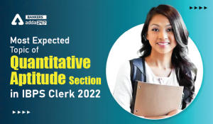Most Expected Topic of Quantitative Aptitude Section in IBPS Clerk 2022 Exam