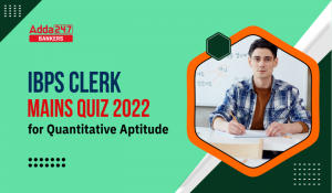 Quantitative Aptitude Quiz For IBPS Clerk Mains 2022- 8th October