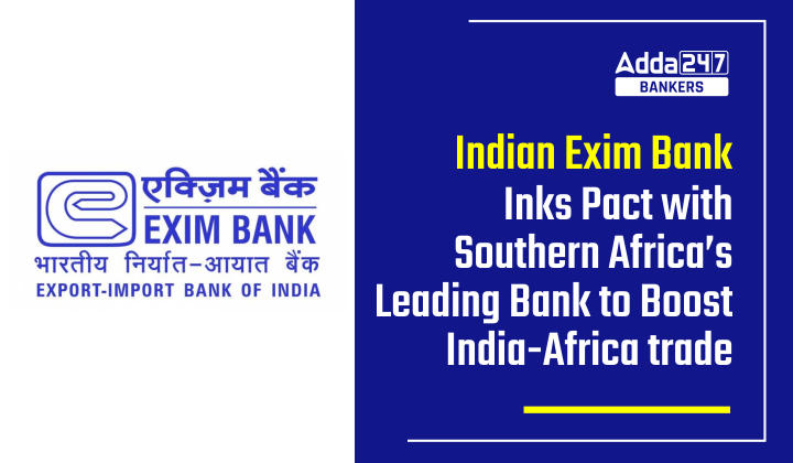 Indian Exim Bank inks pact with Southern Africa's leading bank to boost India-Africa trade_40.1