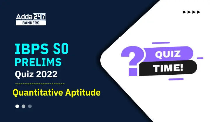 Quantitative Aptitude Quiz For IBPS SO Prelims 2022- 07th November_40.1