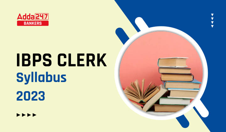 IBPS Clerk Syllabus 2023 for Prelims and Mains Exam |