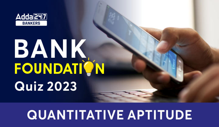 Quantitative Aptitude Quiz For Bank Foundation 2023 - 10th March_40.1