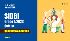 Quantitative Aptitude Quiz For SIDBI Grade A Prelims 2023- 19th January