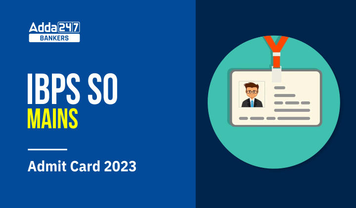 IBPS SO Mains Admit Card 2023 Out, Download Link Call Letter_40.1