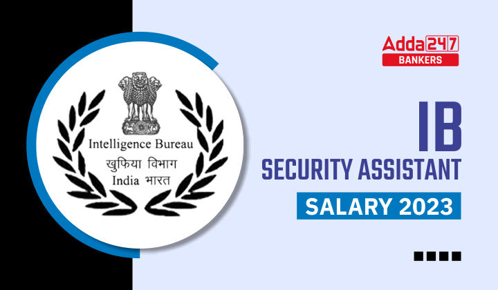 IB Security Assistant Salary 2023, Pay Scale, Promotion & Job Profile |_40.1