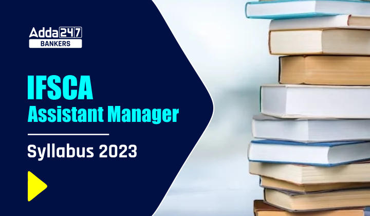 IFSCA Assistant Manager Syllabus 2023, Detailed Syllabus & Exam Pattern |_40.1