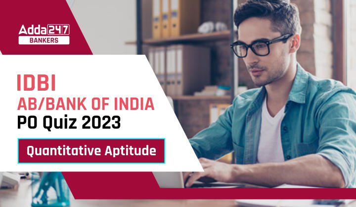 Quantitative Aptitude Quiz For IDBI AM/ Bank of India PO 2023-11th March_40.1