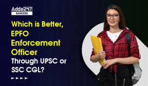 Which is Better, EPFO Enforcement Officer Through UPSC or SSC CGL?