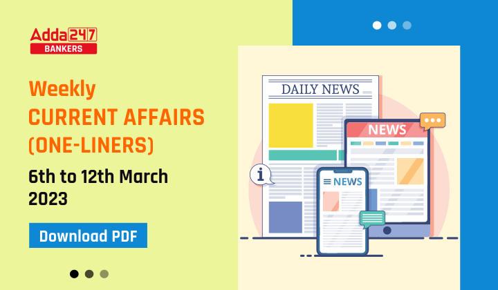 Weekly Current Affairs One-Liners: 06th to 12th March 2023_40.1