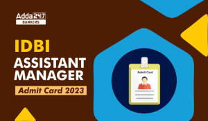 IDBI Assistant Manager Admit Card 2023 Out, Direct Link to Download Call Letter