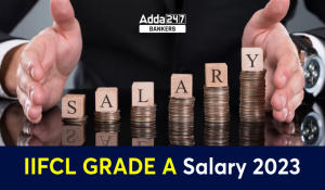 IIFCL Grade A Salary 2023, Structure, Perks and Allowances