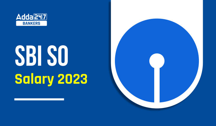 SBI SO Salary 2023, Salary Structure, Perks and Allowances_40.1