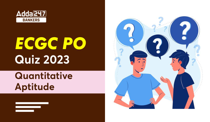Quantitative Aptitude Quiz For ECGC PO 2023-21st May_40.1