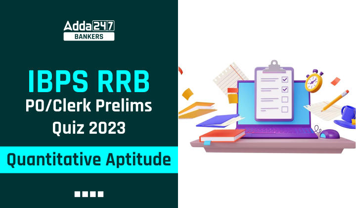 Quantitative Aptitude Quiz For IBPS RRB PO/Clerk Prelims 2023 -25th May |_40.1