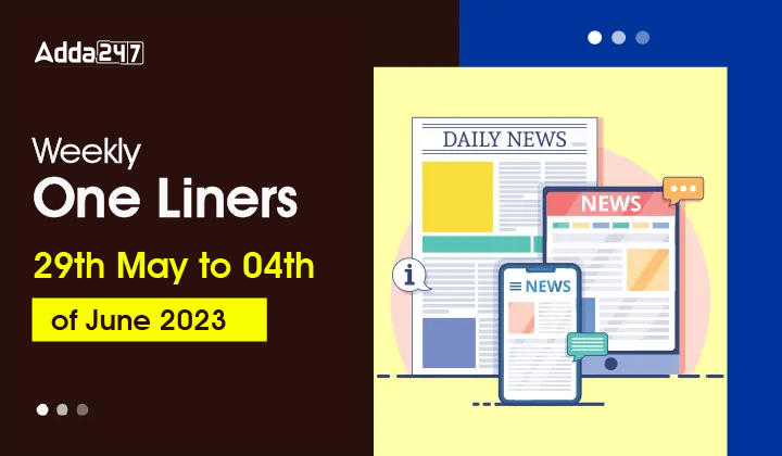 Weekly Current Affairs One-Liners: 29th May to 04th of June 2023_20.1