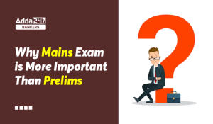 Why Mains exam is more important than Prelims