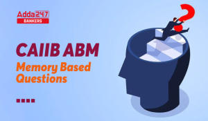CAIIB ABM Memory Based Questions, Download Free PDFs