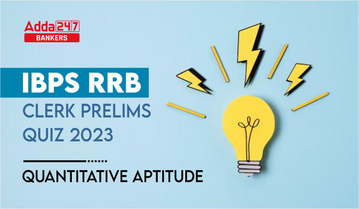 Quantitative Aptitude Quiz For IBPS RRB Clerk Prelims 2023 -08th August |_40.1