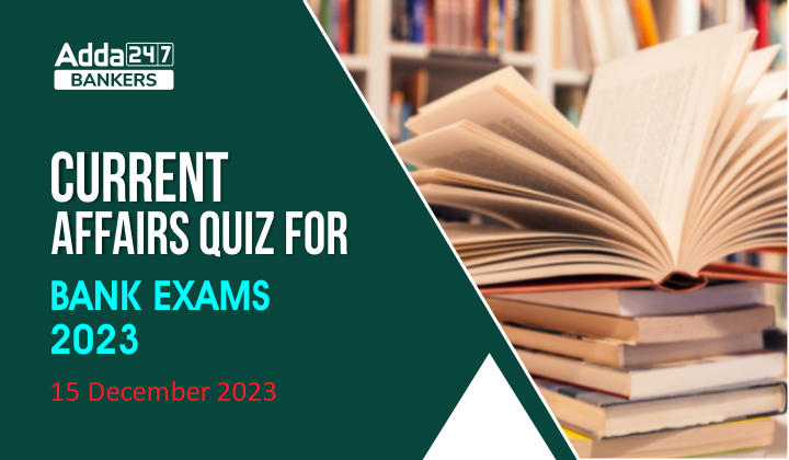 Current Affairs Questions and Answers 15 December 2023 |_20.1