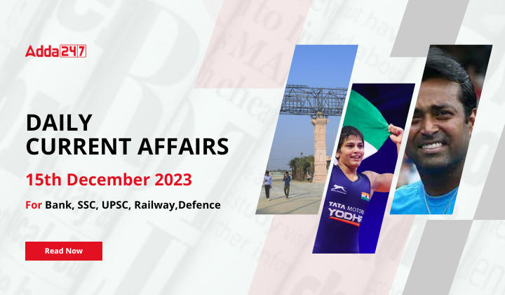 Daily Current Affairs 15 December 2023, Important News Headlines