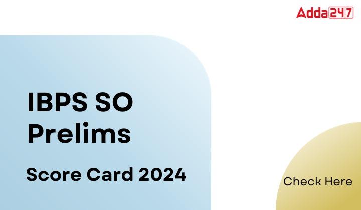 IBPS SO Score Card 2024 Out, SO Prelims Scores and Marks