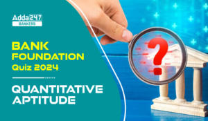 Quantitative Aptitude Quiz For Bank Foundation 2024 -06th April 2024