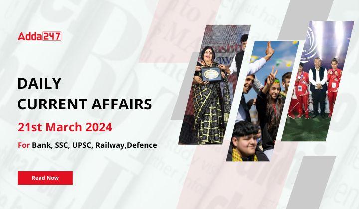 Daily Current Affairs 21 March 2024, Important News Headlines (Daily GK Update)