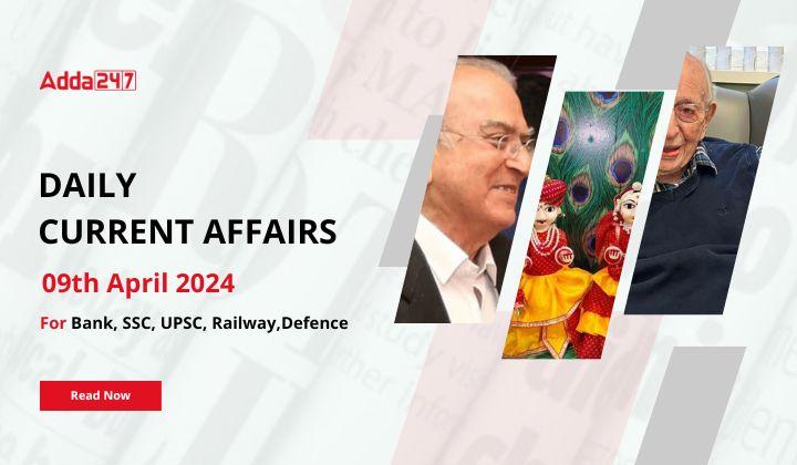 Daily Current Affairs 09th April 2024, Important News Headlines (Daily GK Update)