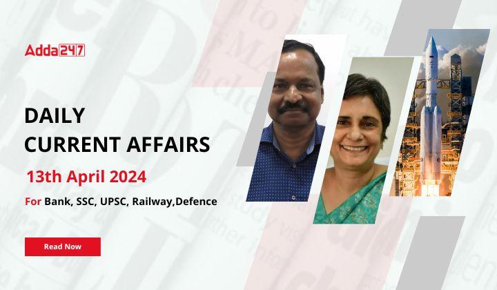 Daily Current Affairs 13th April 2024, Important News Headlines (Daily GK Update)