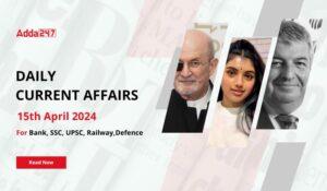 Daily Current Affairs 15th April 2024, Important News Headlines (Daily GK Update)