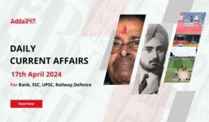 Daily Current Affairs 17th April 2024, Important News Headlines (Daily GK Update)