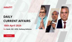 Daily Current Affairs 18th April 2024, Important News Headlines (Daily GK Update)
