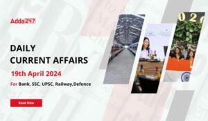 Daily Current Affairs 19th April 2024, Important News Headlines (Daily GK Update)