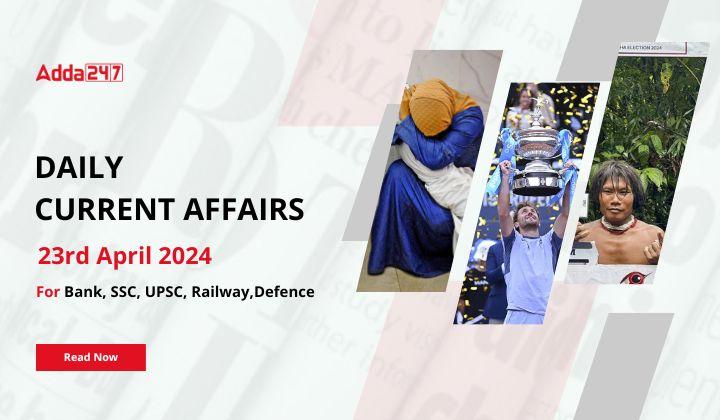 Daily Current Affairs 23rd April 2024, Important News Headlines (Daily ...