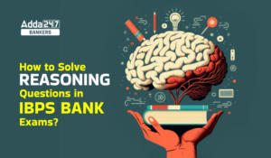 How to Solve Reasoning Questions in IBPS Bank Exams With Tips & Tricks