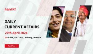 Daily Current Affairs 27th April 2024, Important News Headlines (Daily GK Update)