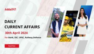 Daily Current Affairs 30th April 2024, Important News Headlines (Daily GK Update)