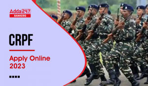 CRPF Apply Online 2023 : केंद्रीय रिजर्व पुलिस बल में 1458 पदों पर भर्ती के लिए आवेदन शुरू, Application Starts for 1458 Posts