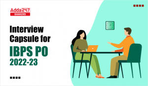 Interview Capsule for IBPS PO 2022-23:  आईबीपीएस पीओ 2022-23 इंटरव्यू कैप्सूल, For Interview Round