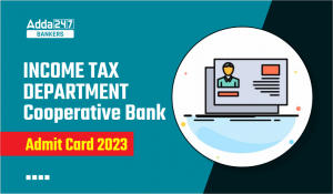 Income Tax Department Cooperative Bank Admit Card 2023 : आयकर विभाग सहकारी बैंक एडमिट कार्ड 2023, कॉल लेटर लिंक
