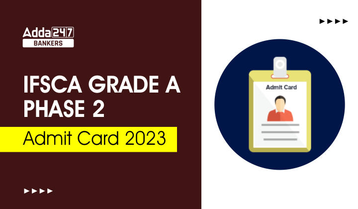 IFSCA Grade A Phase 2 Admit Card 2023 Out : IFSCA ग्रेड A चरण 2 एडमिट कार्ड जारी, डायरेक्ट लिंक से करें डाउनलोड |_40.1