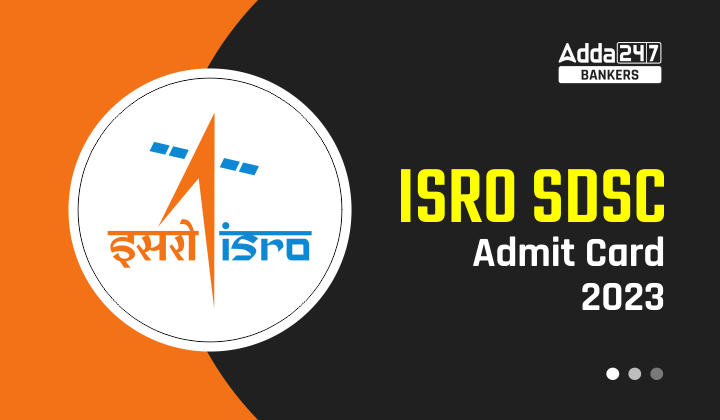 ISRO SDSC Admit Card 2023- इसरो SDSC एडमिट कार्ड 2023, Check Call Letter Link |_40.1