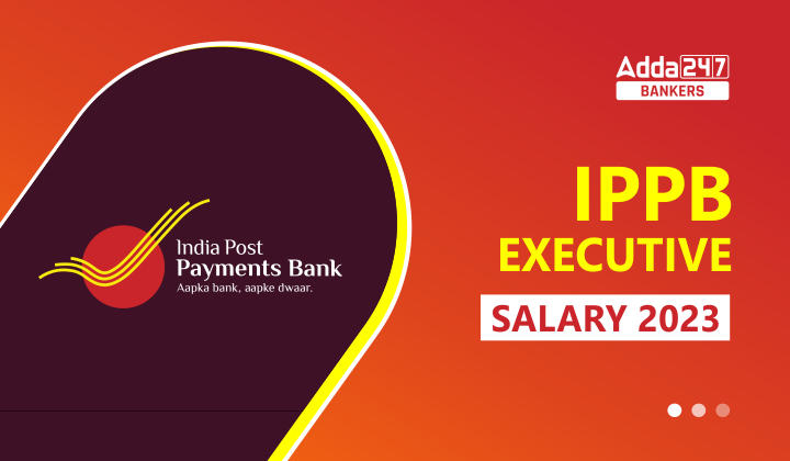 IPPB Executive Salary 2023: देखिए IPPB एग्जीक्यूटिव की कितनी है इन हैंड सैलरी, चेक करें सभी डिटेल | Latest Hindi Banking jobs_20.1