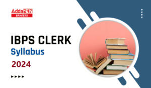 IBPS Clerk Syllabus 2024: आईबीपीएस क्लर्क सिलेबस और परीक्षा पैटर्न 2024 – Check Now
