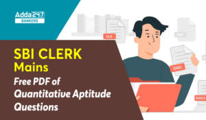 SBI Clerk Mains Quantitative Aptitude Questions- SBI क्लर्क मेंस परीक्षा के क्वांट सेक्शन के लिए 100 प्रश्नों की PDF  Download Now